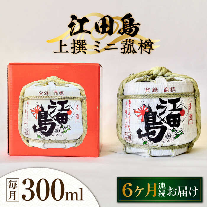 【ふるさと納税】【全6回定期便】海軍兵学校と歩んできた江田島の酒 『江田島』上撰 ミニ菰樽 300mL 人気 日本酒 おしゃれ 和食 ギフト プレゼント 料理 広島県産 江田島市/江田島銘醸 株式会社[XAF024] 日本酒 さけ sake 酒 お酒 アルコール 地酒 純米 大吟醸 焼酎 飲み比べ