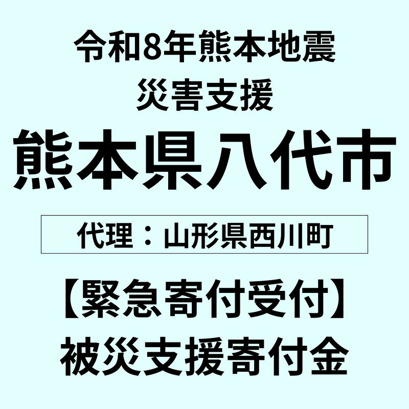 【ふるさと納税】【返礼品なし】 令和8年熊本地震 熊本県八代市災害支援 代理寄附（山形県西川町） FYN6-604