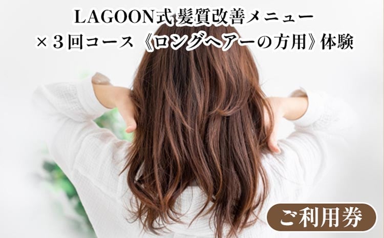 
            LAGOON式 髪質改善メニュー ×3回コース《ロングヘアーの方用》《体験 ご利用券 美容 サロン 美容室 ヘアケア トレーニング ケア 美容体験 チケット》
          