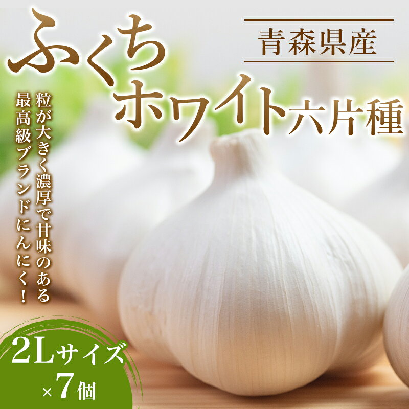 【ふるさと納税】 南部町営市場 直送 にんにく「ふくちホワイト六片種」（2Lサイズ×7個） 《カネテ青果》 青森にんにく ニンニク ガーリック バラ 最高級品種 福地ホワイト ふくちホワイト六片種 高級ブランド 日本一 産地 青森 南部 F21U-124