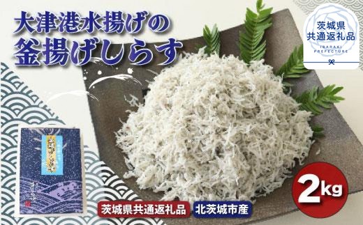 大津港水揚げの釜揚げしらす　2kg（茨城県共通返礼品／北茨城市産） ／ しらす シラス 魚 釜揚げ 釜揚げしらす 大津港 2kg