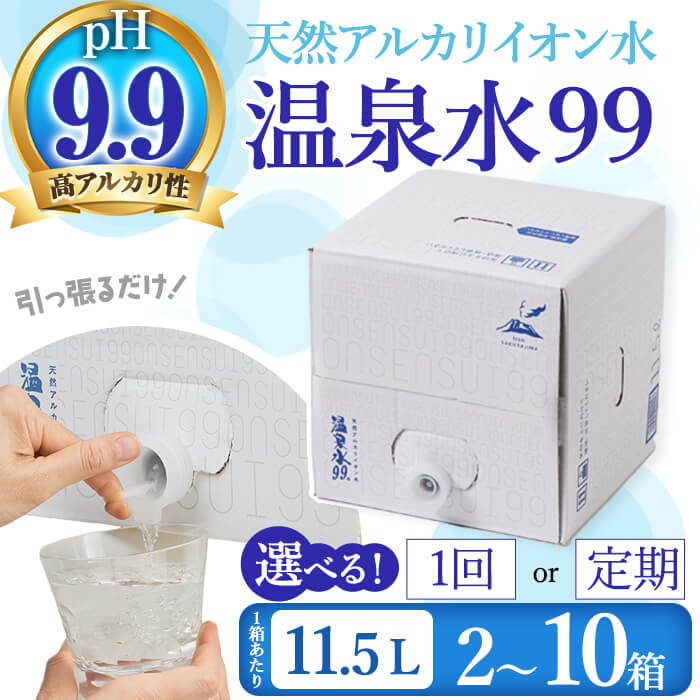 【ふるさと納税】【配送方法が選べる】飲む温泉水 温泉水99(11.5L) (通常便：2～10箱 / 定期便：2箱 or 4箱 × 5回 or 10回) 水 ミネラルウォーター 温泉水 飲む温泉水 シリカ 飲料 BIB バックインボックス 選べる 国産 鹿児島産 垂水市 常温 常温保存【エスオーシー】