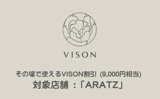 【現地申込用】その場で使えるVISON割引 (9,000円相当) 対象店舗 :「ARATZ」