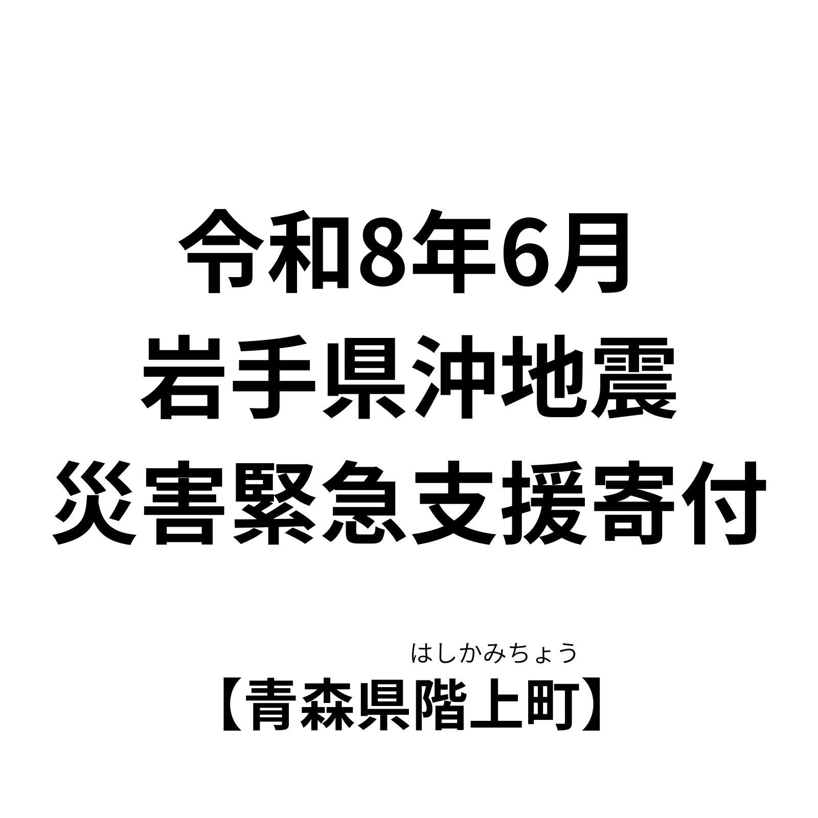 【ふるさと納税】【令和8年6月岩手県沖地震災害支援緊急受付】青森県階上町災害応援寄附金（返礼品はありません）