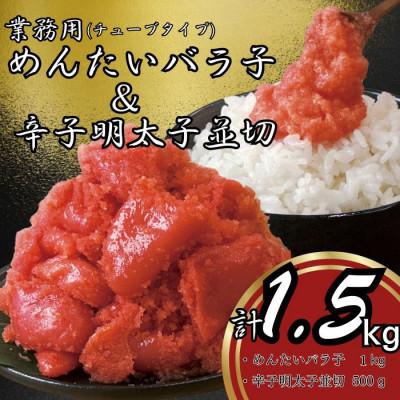ふるさと納税 大刀洗町 鳴海屋　業務用めんたいバラ子チューブタイプ500g×2&amp;辛子明太子並切500g計1.5kg　大刀洗町