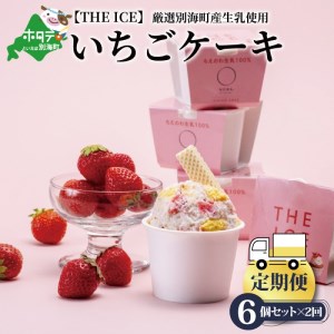 【毎月定期便】 THE ICE いちごケーキ6個セット×2ヵ月定期便 be003-1070-100-2  （ あいす アイス アイスクリーム いちご イチゴ 苺 北海道 別海町 人気 ふるさと納税 ）