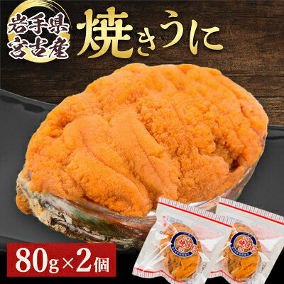【ふるさと納税】【無添加】宮古焼きうに　80g×2個セット_ 焼きうに うに ウニ 雲丹 焼きウニ おかず おつまみ 酒の肴 ごはんのお供 パスタ 惣菜 魚介 海産物 岩手県 宮古市 宮古産 産地直送 冷凍 贈答 ギフト 送料無料 【配送不可地域：離島】【1376509】