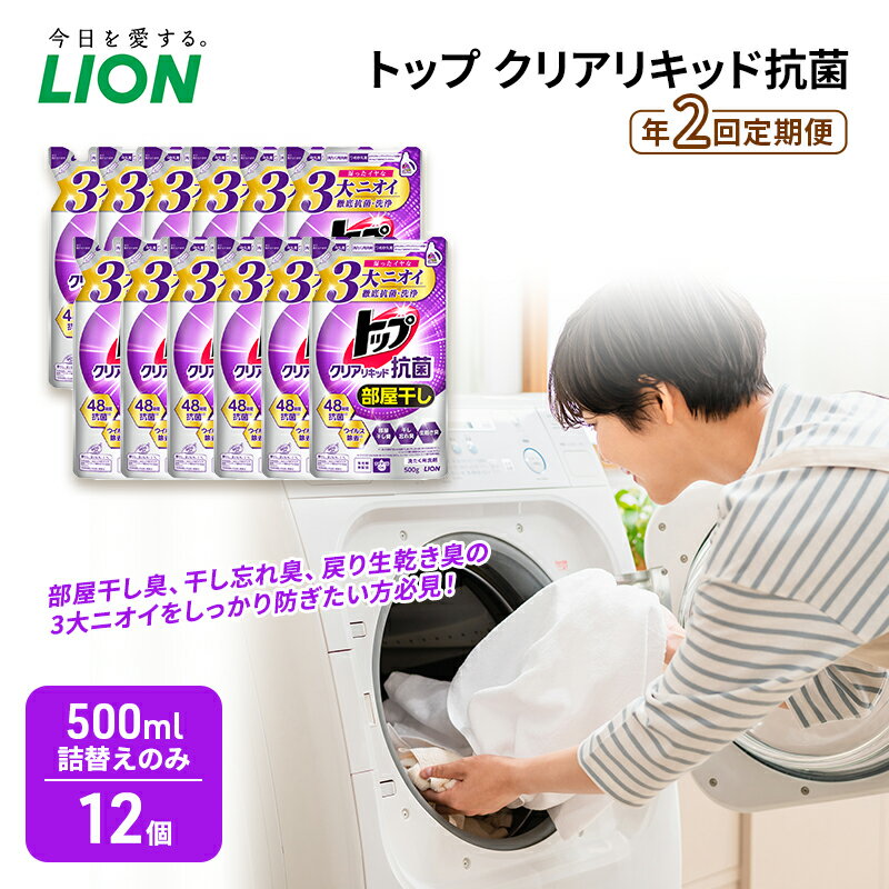 【ふるさと納税】≪期間限定 レビューCP≫年2回定期便 トップ クリアリキッド 抗菌 500ml 詰替えのみ 12個 ライオン 洗濯 洗濯用洗剤 洗浄 消臭 抗菌 ウイルス除去 液体 スタンダード 詰め替え セット 日用品