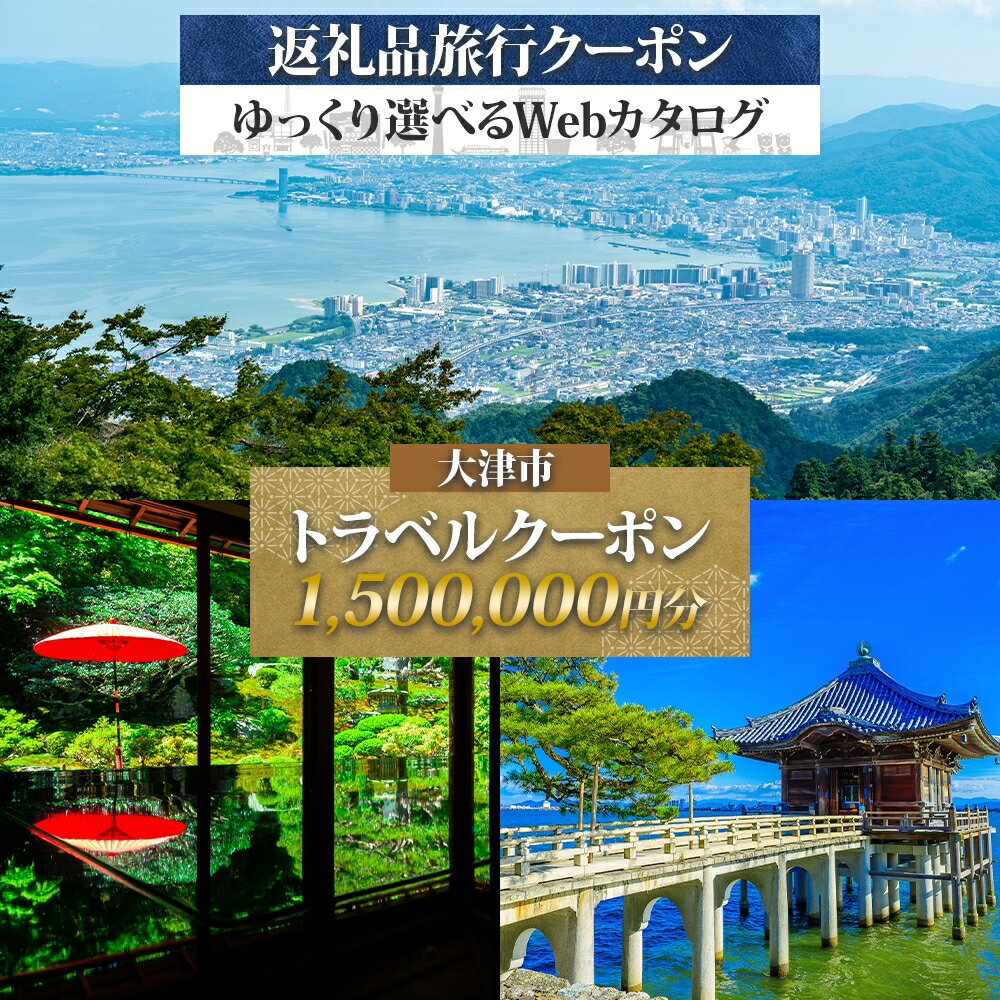 【ふるさと納税】大津市 後から選べる旅行Webカタログで使える！ 旅行クーポン（1,500,000円分） 旅行券 宿泊券 [KO006] チケット 旅行 ホテル 観光 旅行 旅行券 交通費 体験 宿泊 夏休み 冬休み 家族旅行 ひとり カップル 夫婦 親子 トラベルクーポン あとから選べる