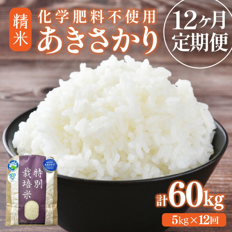 【ふるさと納税】【先行予約】【選べる年産：令和7年産 / 令和8年産 】定期便 ≪12ヶ月連続お届け≫ 化学肥料不使用 特別栽培米 あきさかり 精米 5kg × 12回（計60kg） / 白米 米 特別栽培米 減農薬 安心な米 旨味 甘み もっちり 冷蔵保管米 ※2026年10月上旬以降発送予定