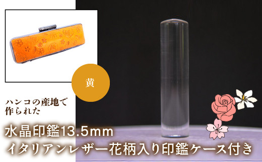 はんこの産地で作られた水晶印鑑13.5mm イタリアンレザ－花柄入り印鑑ケース付き：黄 ふるさと納税 印鑑 水晶 はんこ 実印 認印 銀行印 イタリアンレザー 印鑑ケース付 花柄 13.5mm 山梨県 鳴沢村 送料無料 NST004ye