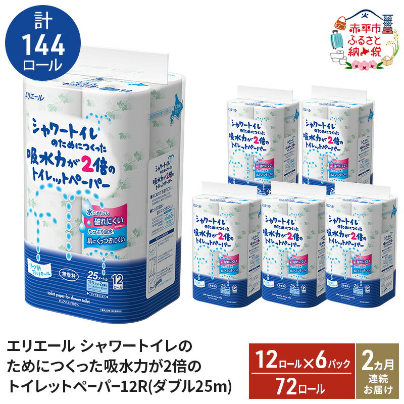 【ふるさと納税】2ヵ月連続お届け 計144ロール エリエール シャワートイレのためにつくった吸水力が2倍 トイレットペーパー ダブル 25m 12R 6パック 計72ロール 防災 常備品 備蓄品 消耗品 日用品 送料無料 北海道 赤平市　お届け：2026年3月31日まで