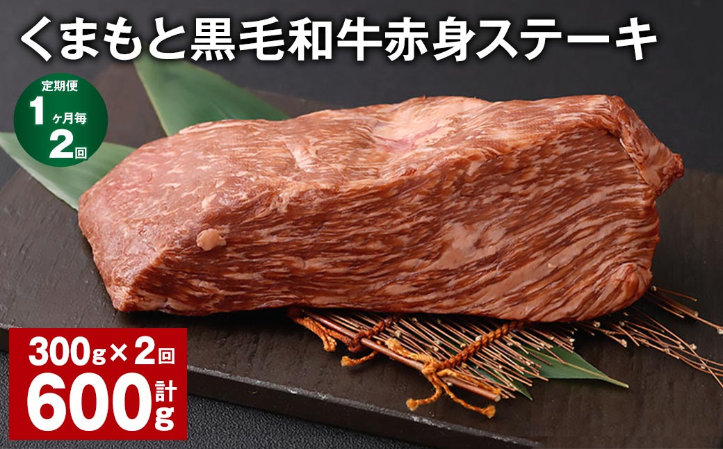 【1ヶ月毎2回定期便】 くまもと黒毛和牛赤身ステーキ 計約600g（約300g✕2回） 牛肉 ステーキ