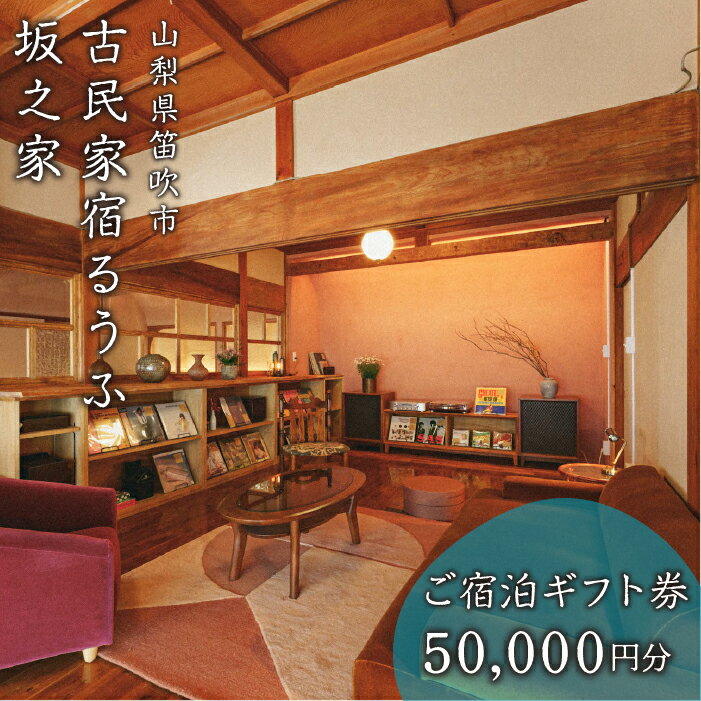 【ふるさと納税】古民家宿るうふ坂之家　ご宿泊ギフト券（5万円分） ふるさと納税 古民家 リゾート ホテル 宿泊券 旅行 チケット ギフト券 金券 山梨県 笛吹市 送料無料 217-007