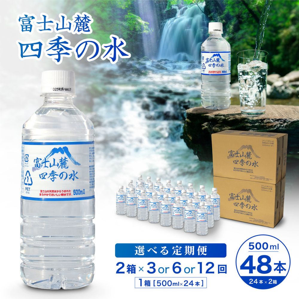 【ふるさと納税】【3～12ヶ月定期便】富士山麓 四季の水/ 500ml ×48本(2 箱 )×3～12ヵ月 計144～576本 ・ ミネラルウォーター 水 飲料水 天然水 非常 備え 防災 地震 台風 津波 天災 災害 軟水 ペットボトル 備蓄 災害用 防災 家庭備蓄 アウトドア キャンプ 定期便