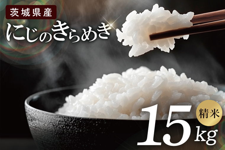 茨城県産にじのきらめき　精米　15kg｜精米 定期便 お米 米 こめ コメ ごはん 白米 阿見町 茨城県 茨城県産 茨城県産米 安心 安全 送料無料 国産 人気 数量限定 高評価（85-107）