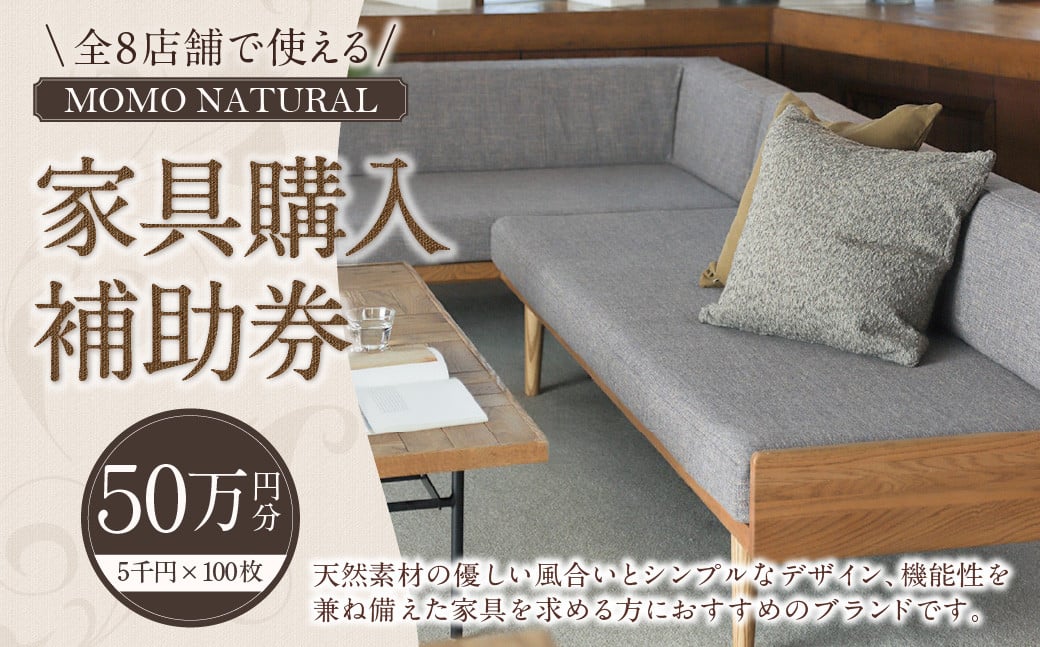 
            【MOMO NATURAL】 全8店舗で使える 家具補助券 50万円分 ／ チケット 補助券 金券 家具 日用品 雑貨 インテリア 新生活 天然素材 椅子 ソファ 机 テーブル 棚 収納 照明
          