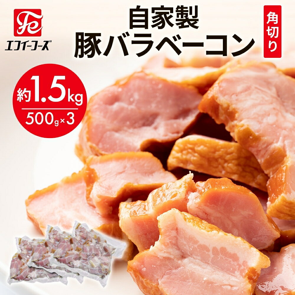 【ふるさと納税】自家製 豚バラベーコン 角切り 500g×3袋 約1.5kg ベーコン ポーク 冷凍 豚肉 炒飯 チャーハン スープ サラダ 朝食 料理 豚バラ おつまみ 酒 おかず 贅沢 晩酌 燻製 食事 時短 手軽 簡単調理 送料無料 エフイーフーズ 千葉県 松戸市