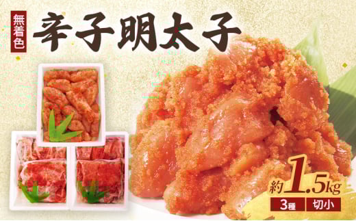 辛子明太子 (無着色) 切小、昆布明太子 (無着色) 切小、柚子明太子 (無着色) 切小 各種500g 計1.5kg ※配送不可：北海道、沖縄、離島