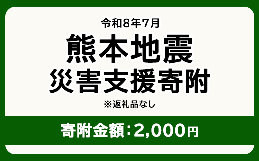 令和8年7月 熊本地方地震 災害支援寄附【災害応援寄附金】 (寄附金額：2,000円)【返礼品なし】※被災地のため、赤い羽根の共同募金会に当災害の支援金としてお預けします｜ 地震 災害 復興 支援 寄附 寄付