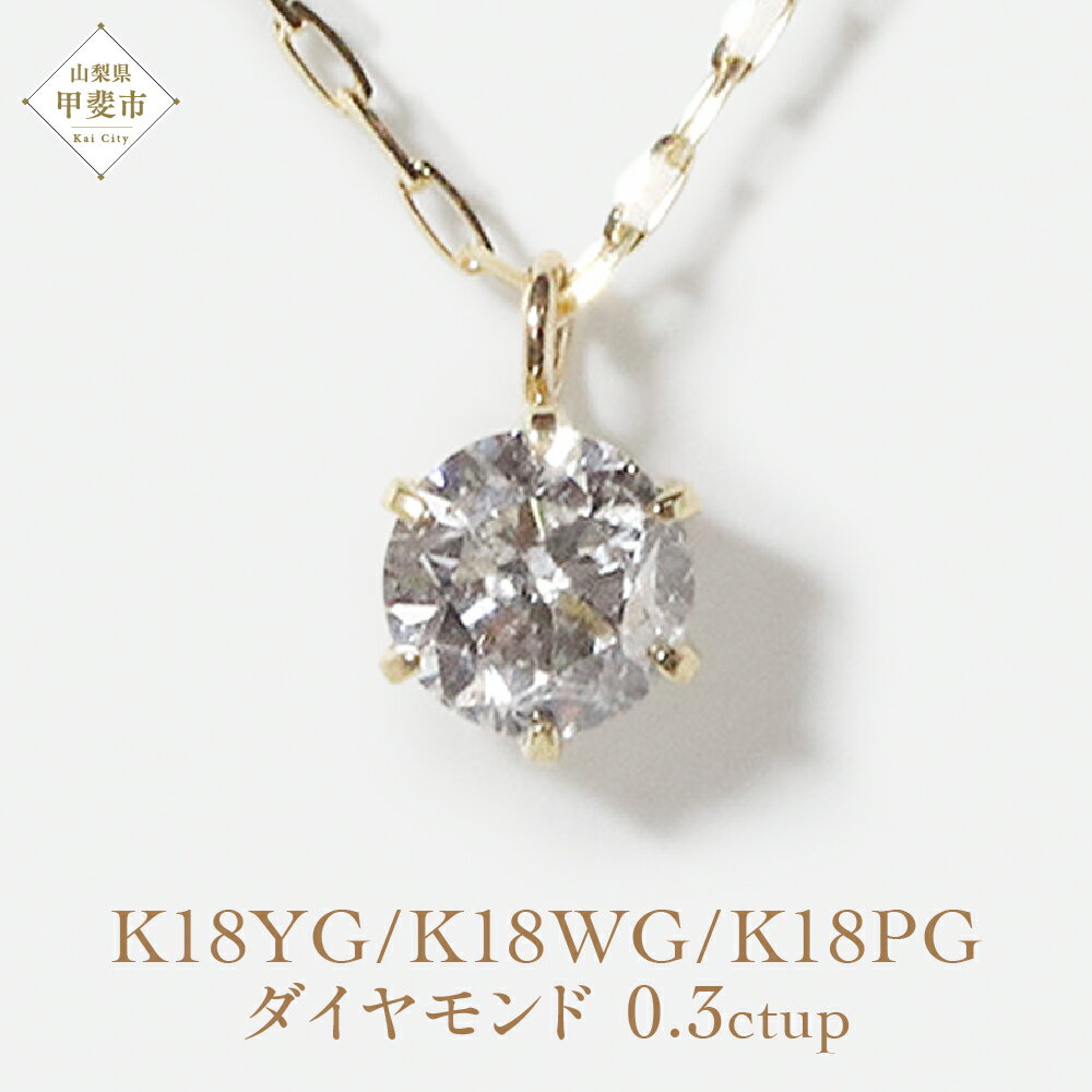 【ふるさと納税】K18　0.3ctup　6本爪一粒ダイヤモンドペンダント ダイヤモンド K18 イエローゴールド ホワイトゴールド ピンクゴールド ネックレス ペンダント アクセサリー レディース 山梨県 甲斐市 BQ-80