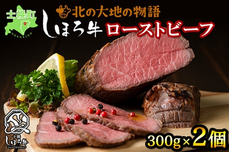 北海道 北の大地の物語 しほろ牛 ローストビーフ 300g×2個 計600g タレ付き 牛 赤身肉 国産牛 肉 モモ肉 ビーフ セット 国産 牛肉 冷凍 詰合せ お取り寄せ 十勝 士幌町【N36】