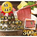 【ふるさと納税】【A5 A4 等級使用】博多和牛 モモ しゃぶしゃぶ用 300g 【配送不可：離島】　【博多・和牛・モモ・牛肉/しゃぶしゃぶ・お肉・牛肉・すき焼き】