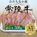 【ふるさと納税】常陸牛(ひたちぎゅう)ロースA5ランク500g【配送不可地域：離島】【1413422】