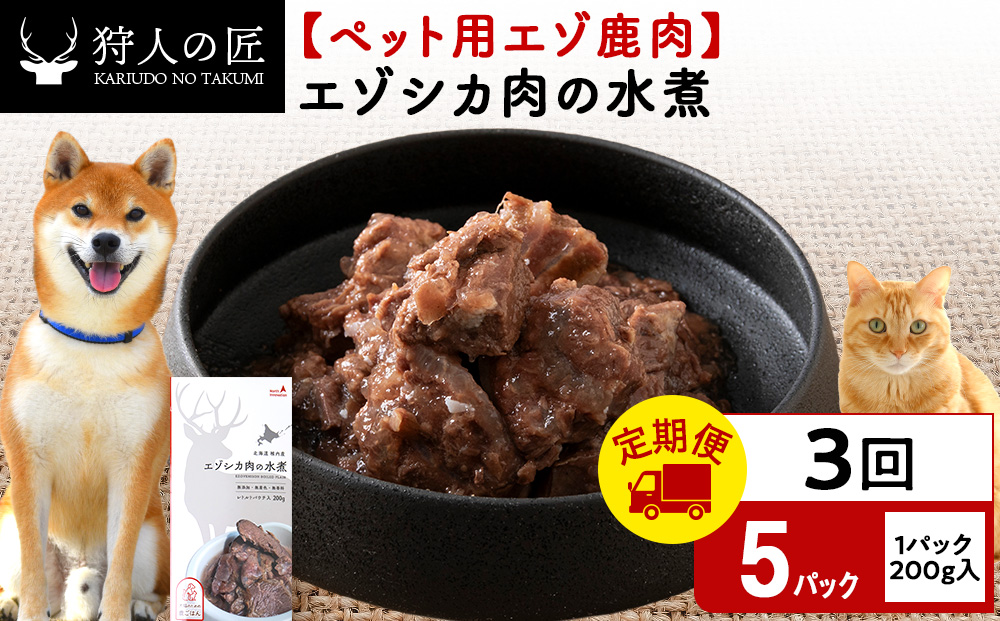 【定期便3回】エゾシカ水煮200g【鹿ごはんシリーズ】　5パック エゾシカ エゾ鹿 鹿肉 ペットフード 犬のおやつ 犬のごはん 無添加　狩人の匠