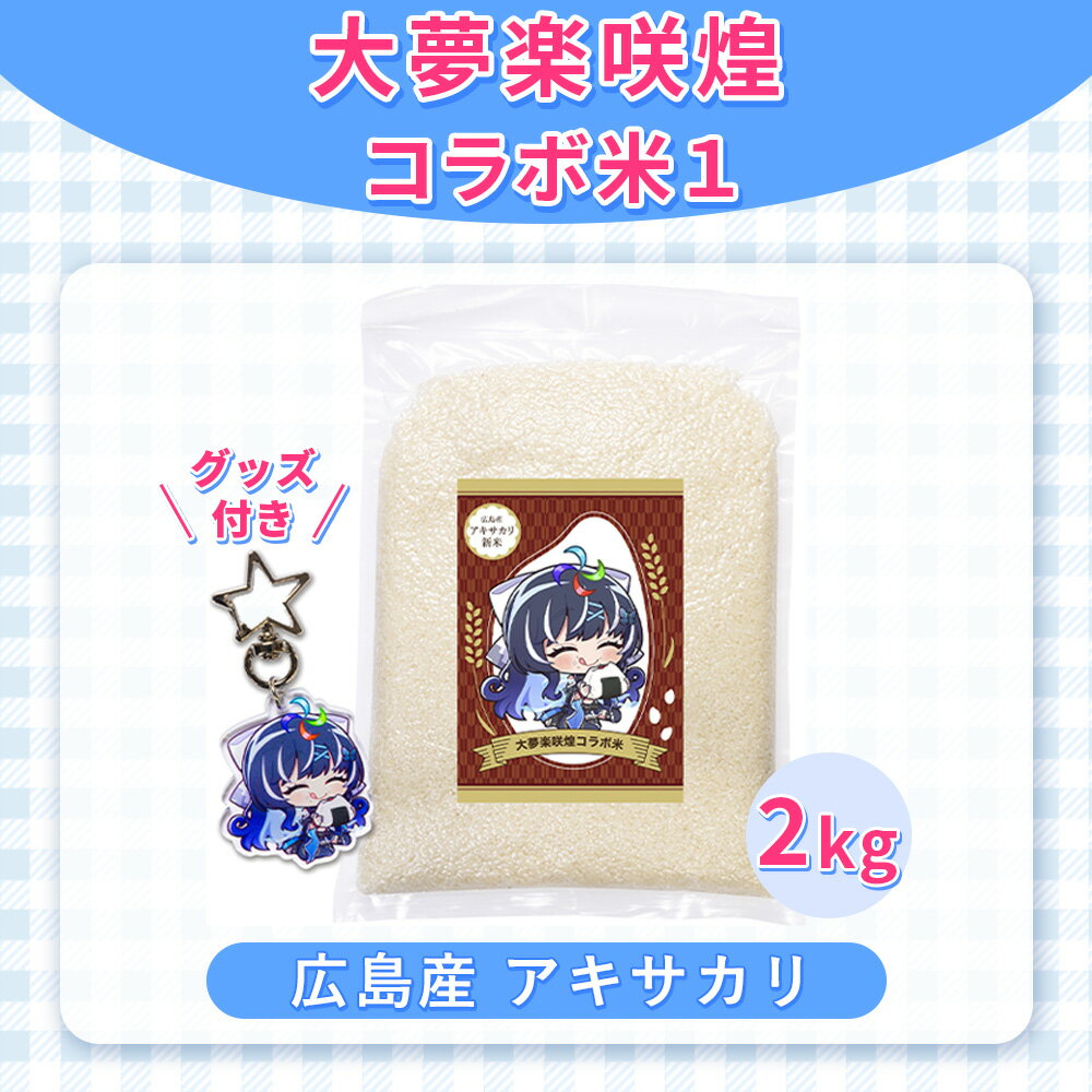 【ふるさと納税】大夢楽咲煌コラボ米1（米2kg＋グッズ付き）［No.1235］／ アキサカリ 米 2kg コラボ米 アクリルキーホルダー アクキー 白米 国産米 ふっくら 食べやすい 小容量 一人暮らし 保存しやすい コレクション 推し活 イラストグッズ 送料無料 広島県