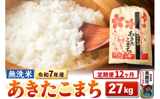 《定期便12ヶ月》令和7年産 【無洗米】 あきたこまち 27kg [こまちライン あきたこまち ブランド米 お米 白米 精米 無洗米 米どころ 秋田 秋田県産]