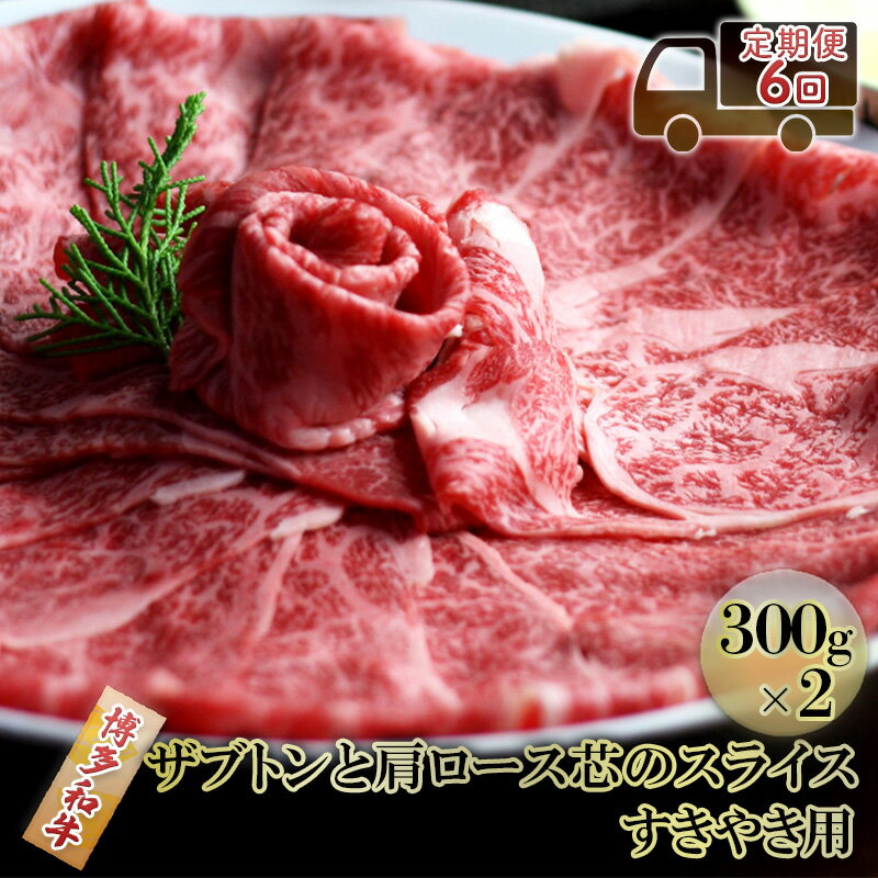 【ふるさと納税】定期便 6ヶ月 しゃぶしゃぶ すき焼き 肉 300g×2 博多和牛 ザブトンと肩ロース芯のスライス すきやき スキヤキ しゃぶすき 牛肉 牛 お肉 希少部位 BBQ バーベキュー 6回 お楽しみ 配送不可：離島