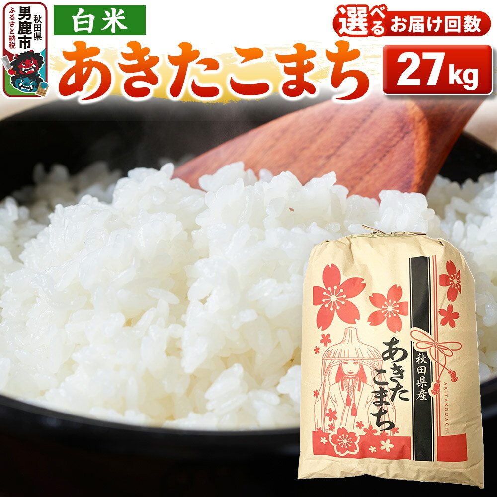 【ふるさと納税】《令和7年産》【白米】秋田県産 あきたこまち 27kg 秋田県 男鹿市 こまちライン【選べるお届け回数】 [こまちライン あきたこまち ブランド米 お米 白米 精米 米どころ 秋田 秋田県産]