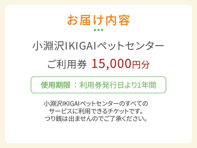 小淵沢IKIGAIペットセンターご利用券（15,000円分）ペットセンター ご利用券 15,000円分 チケット 小淵沢IKIGAI トータルケア施設 動物病院 介護ケア 老犬介護ケア ペットホテル 