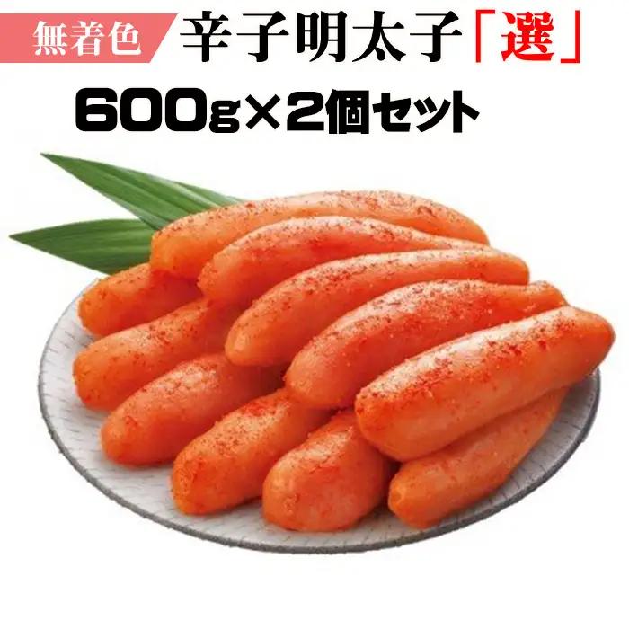 無着色辛子明太子「選」600ｇ×2個セット 2P20