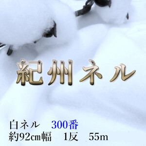 ★紀州晒 紀州ネル ネル生地 フランネル 300番ネル コットン 綿100％ 100双糸  双糸 無地 両毛 両面起毛 平織り 白ネル ネル 広巾  工場直売１反 55m 幅約92cm　