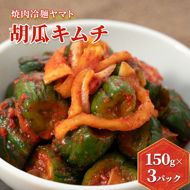 【ふるさと納税】キムチ ヤマト きゅうりキムチ 150g 3パック セット 詰め合わせ 焼肉冷麺ヤマト 胡瓜キムチ 手作り 手作りキムチ 本格キムチ 国産 国産キムチ 焼肉屋 ご飯のお供 ごはんのお供 漬物 おつまみ つまみ 惣菜 岩手 岩手県 盛岡市