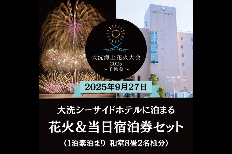 【花火大会入場券付】花火大会限定宿泊券 ＜大洗シーサイドホテル ＞ 和室8畳1室 ペア宿泊券 1泊素泊まり 2名様分 【2025年9月27日(土)】大洗海上花火大会2025～千櫓祭～