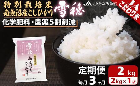 【JAみなみ魚沼定期便】特別栽培米南魚沼産こしひかり「雪穂」（2kg×全3回）精米 農薬5割削減 精米HACCP認定工場 特A獲得日本一産地 高品質精米 もっちり甘い 南魚沼産コシヒカリ