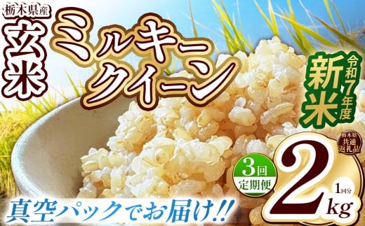 【栃木県共通返礼品】【先行予約】【定期便3回】【数量限定】令和7年度新米 栃木県産ミルキークイーン（玄米真空パック） 2kg  | 定期便 玄米 精米 お米 コメ ミルキークイーン 先行予約 ブランド米 栃木県 特産品  下野市 送料無料