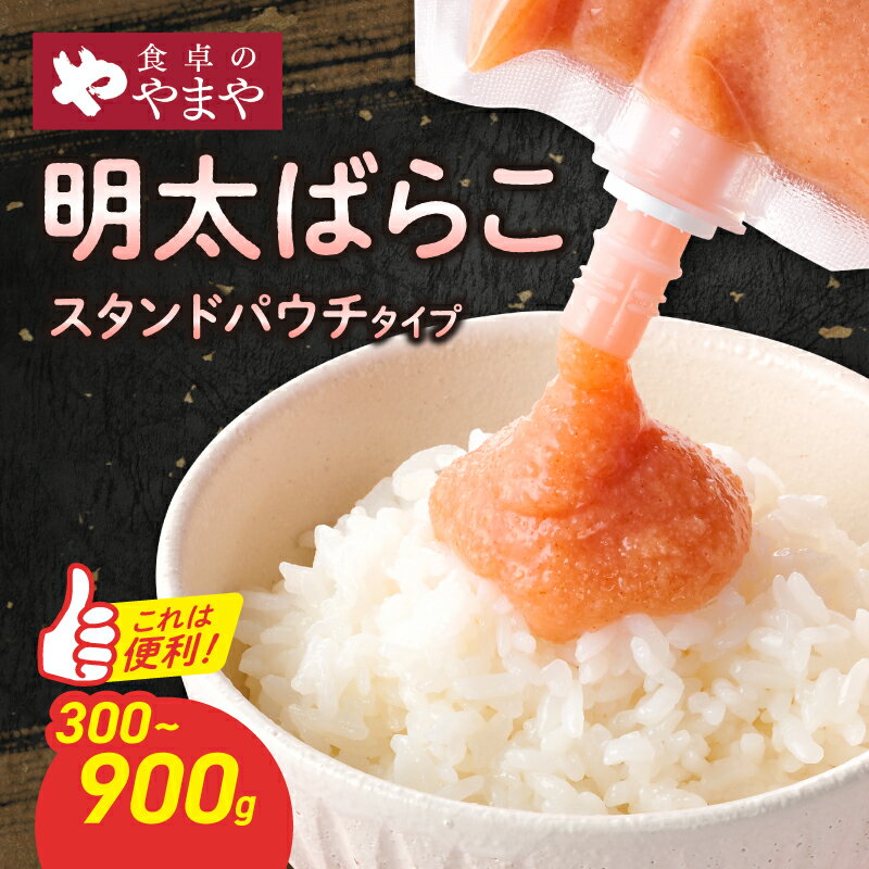 【ふるさと納税】【選べる内容量】食卓のやまや 明太ばらこ スタンドパウチタイプ（300g・900g） 明太子 やまや バラコ めんたいこ パウチ 便利 チューブ キャップ付き ご飯のお供 手軽 おつまみ 九州 冷凍 クール便 福岡県 八女市