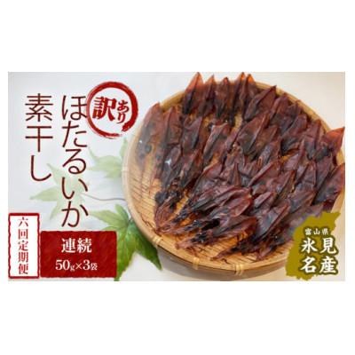 ふるさと納税 氷見市 【毎月定期便】【訳あり】富山県産ほたるいか素干し 50g×3袋 お酒に合う珍味! 〈常温〉全6回