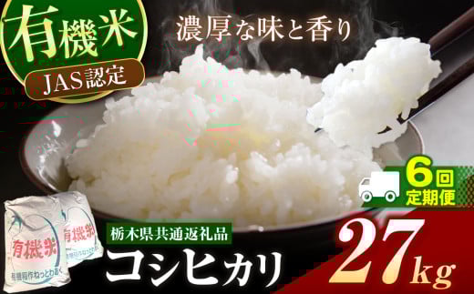 栃木県産 JAS認定 有機栽培 コシヒカリ 白米 27kg 6か月定期便 | お米 こめ ご飯 ごはん おにぎり おむすび 米 有機栽培 オーガニック 有機JAS 送料無料 定期便 定期 こしひかり 栃木県 銘柄米 ブランド米 栃木県共通返礼品