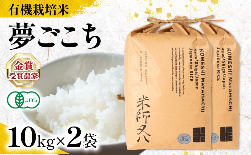 
            【 オーガニック米 】 新米 夢ごこち 10kg × 2袋 ( 令和7年産 先行予約 有機JAS 認証米 オーガニック米 有機栽培米 十六代目米師又八 謹製 ブランド 米 rice ご飯 内祝い もちもち 国産 送料無料 滋賀県 竜王 ふるさと納税 )
          