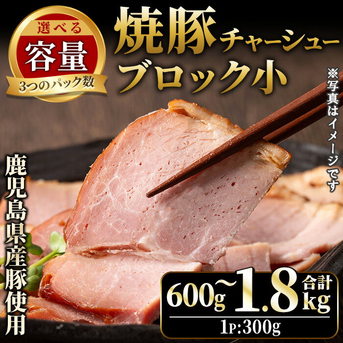 【ふるさと納税】＜容量選べる！＞鹿児島県産の焼豚小ブロック(計600g/計1.2kg/計1.8kg) タレ付き 国産 九州産 鹿児島県産 焼豚 チャーシュー ラーメン 具材 ギフト 贈答 詰め合わせ 豚肉 タレ おかず おつまみ 頒布会 人気【薩摩ファームブロスト】