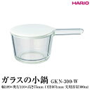 【ふるさと納税】HARIO ガラスの小鍋 GKN-300-W｜ハリオ 耐熱 ガラス 簡単 手軽 おしゃれ 日用品 キッチン用品 かわいい 電子レンジ可 オーブン可_FI81 ※離島への配送不可