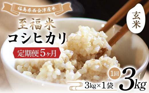 ＜定期便5ヶ月＞ 西会津産米 至福米コシヒカリ 玄米 3kg F4D-1622