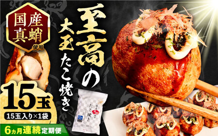 【全6回定期便】国産真蛸 大粒 至高のたこ焼き！ 15個入り ×1袋 《豊前市》 【SHIN SHIN】 高級 冷凍 国産 真蛸 たこ焼き [VAT023]