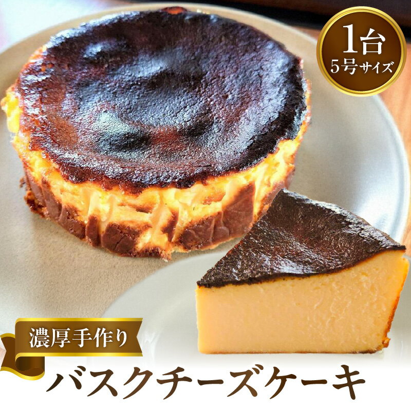 【ふるさと納税】濃厚手作りバスクチーズケーキ　ホール5号 バスクチーズケーキ ケーキ チーズケーキ 濃厚 スイーツ デザート