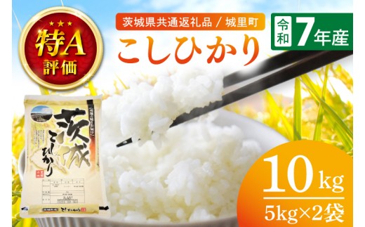 令和7年産 茨城県産こしひかり 10kg（5kg×2）（茨城県共通返礼品/城里町）特A評価 数量限定 お米 こめ ごはん 精米 コシヒカリ 単一米 安心 安全 白米 生産者直送 高評価 茨城県産 水戸市（IH-6250）